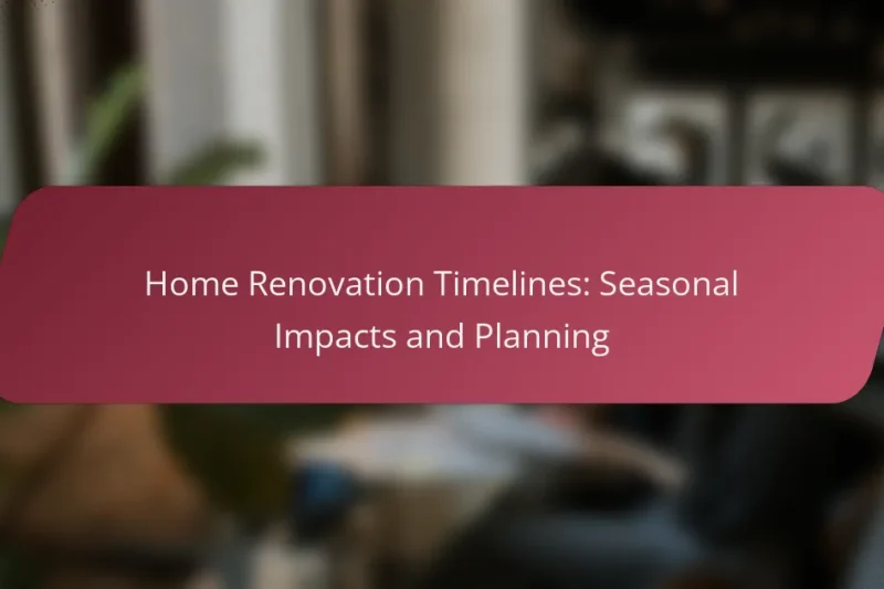 Home Renovation Timelines: Seasonal Impacts and Planning