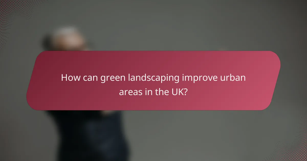 How can green landscaping improve urban areas in the UK?