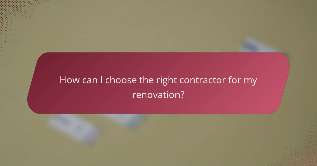 How can I choose the right contractor for my renovation?