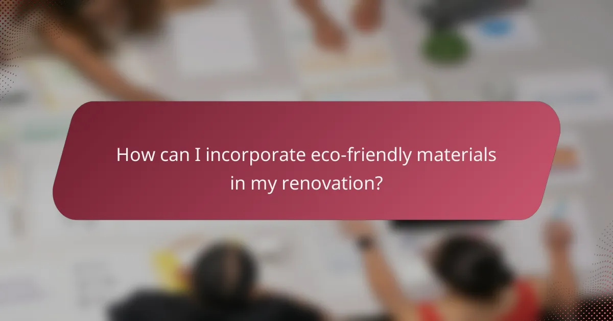 How can I incorporate eco-friendly materials in my renovation?