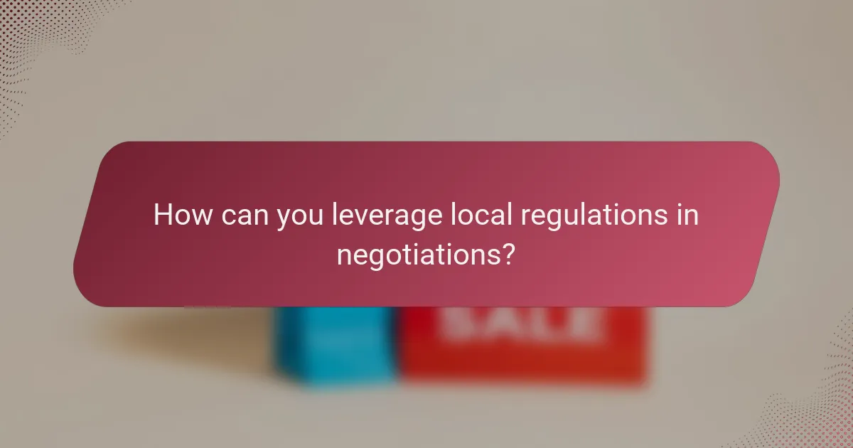 How can you leverage local regulations in negotiations?