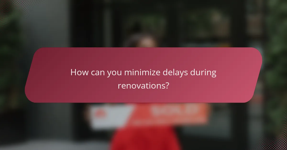 How can you minimize delays during renovations?