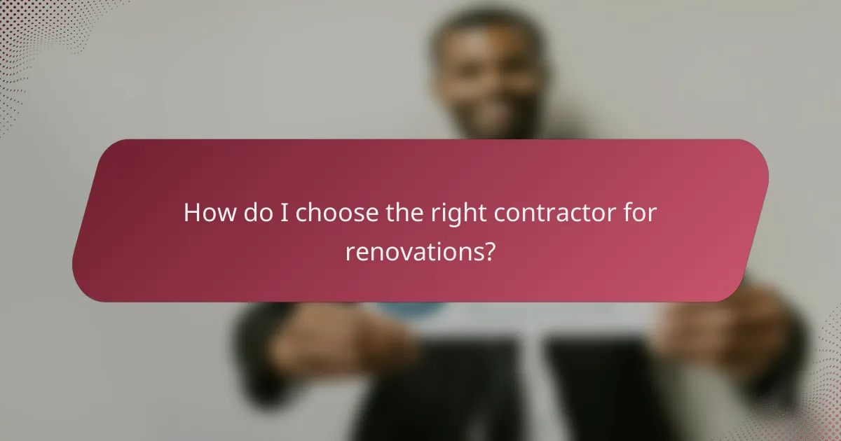 How do I choose the right contractor for renovations?