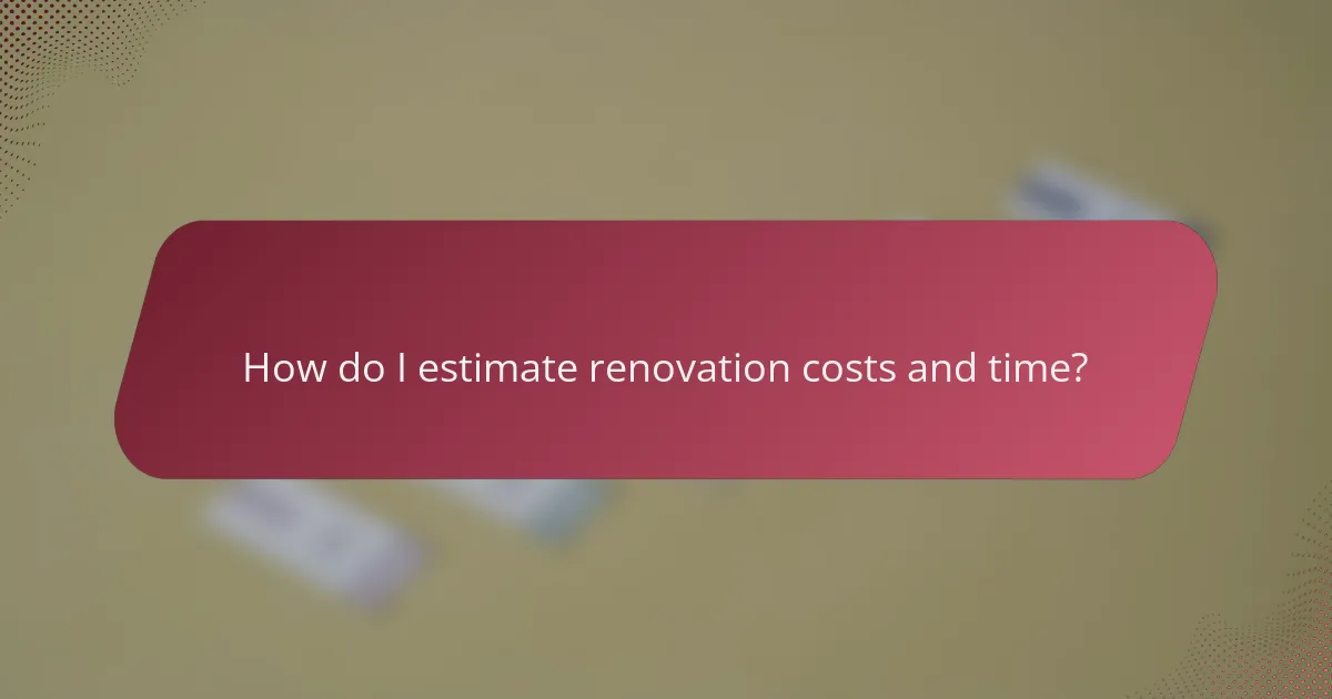 How do I estimate renovation costs and time?