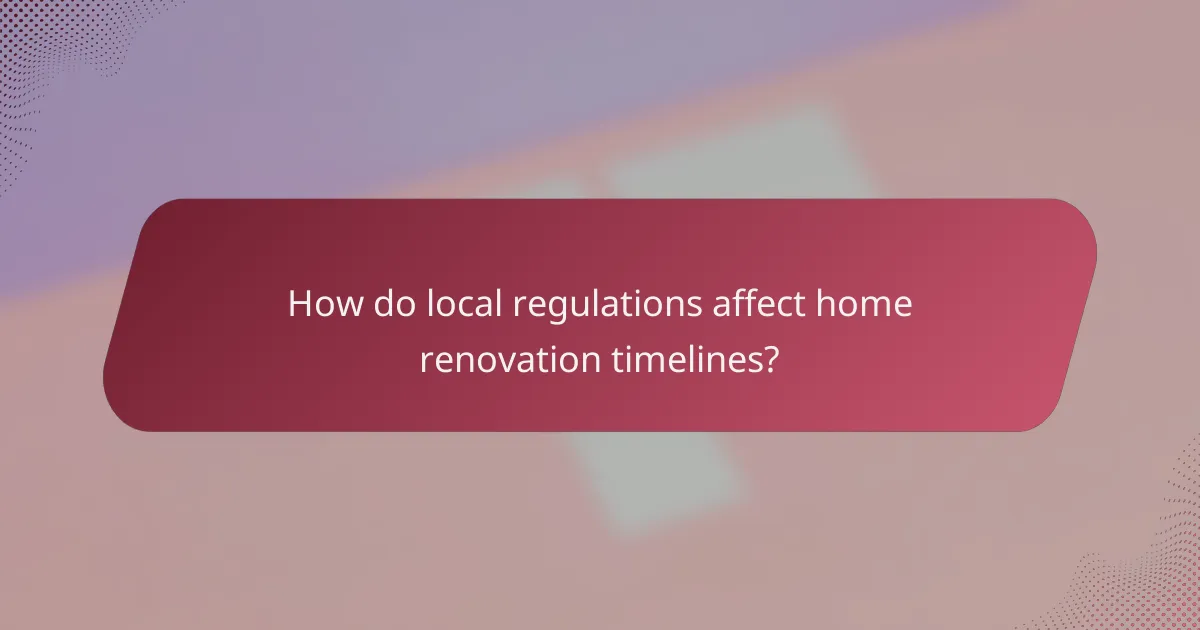 How do local regulations affect home renovation timelines?