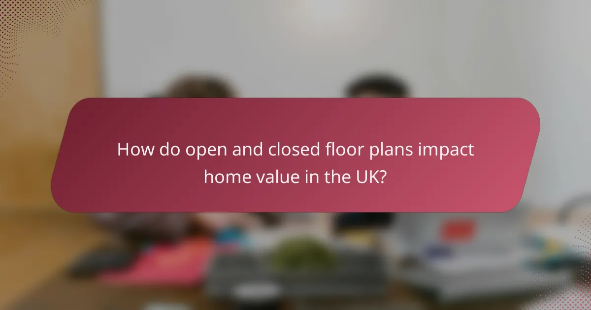 How do open and closed floor plans impact home value in the UK?