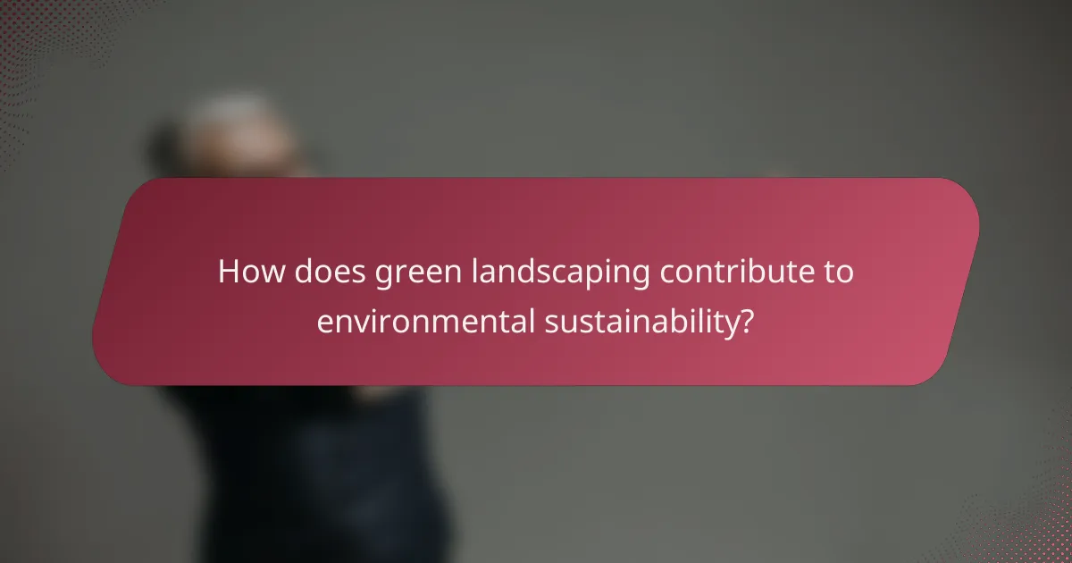 How does green landscaping contribute to environmental sustainability?