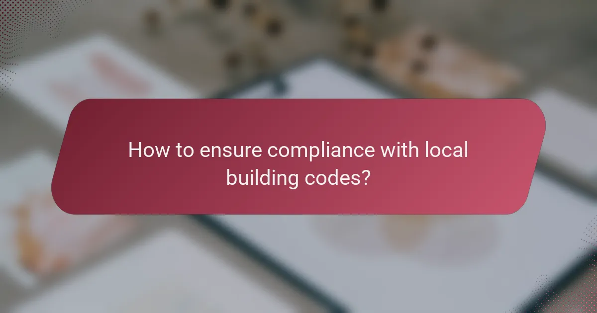 How to ensure compliance with local building codes?