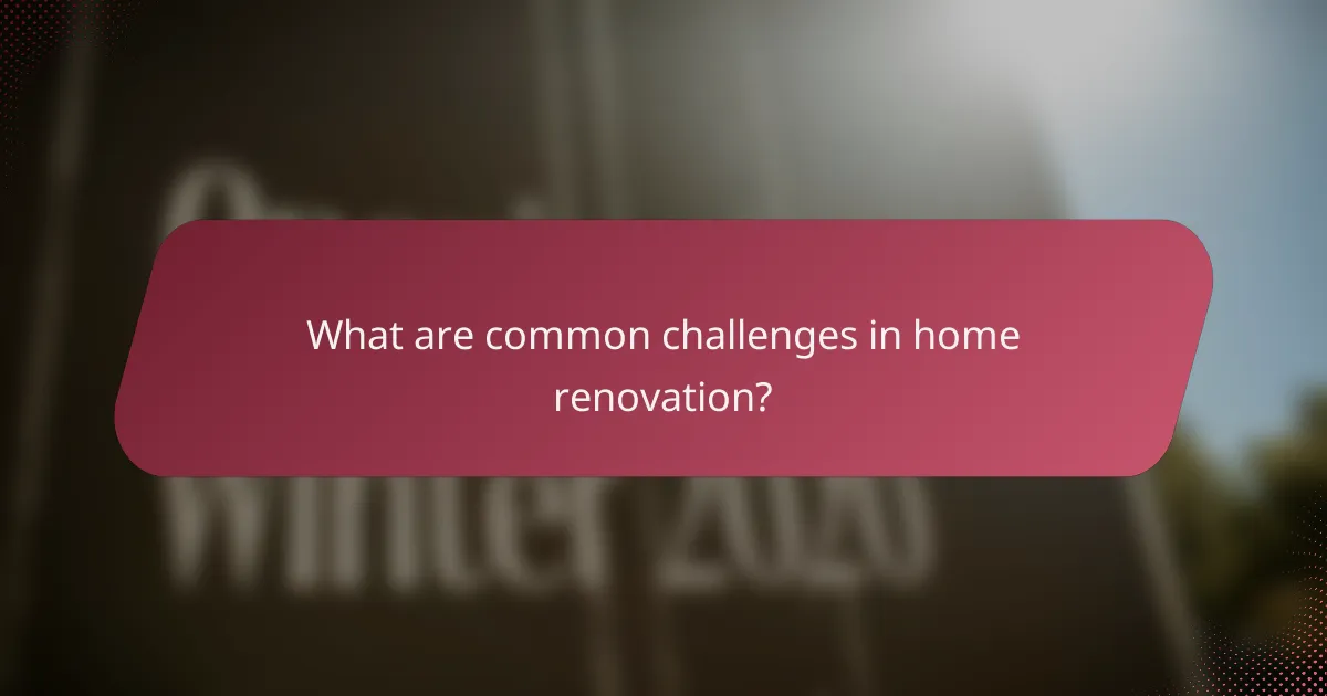 What are common challenges in home renovation?