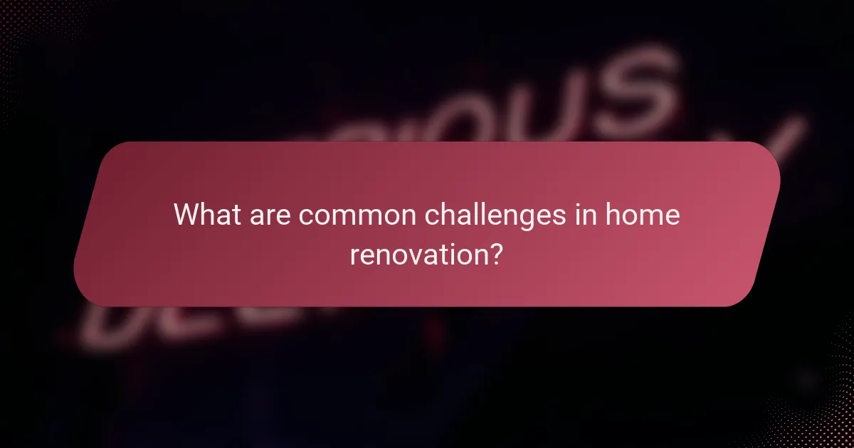 What are common challenges in home renovation?