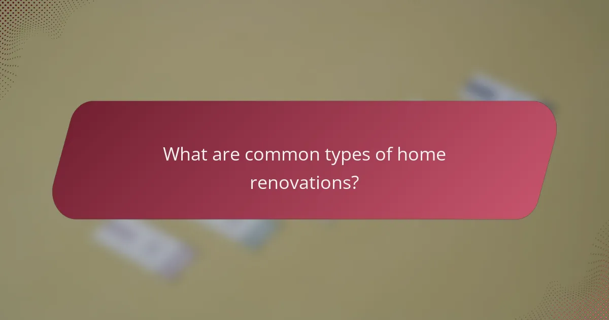 What are common types of home renovations?