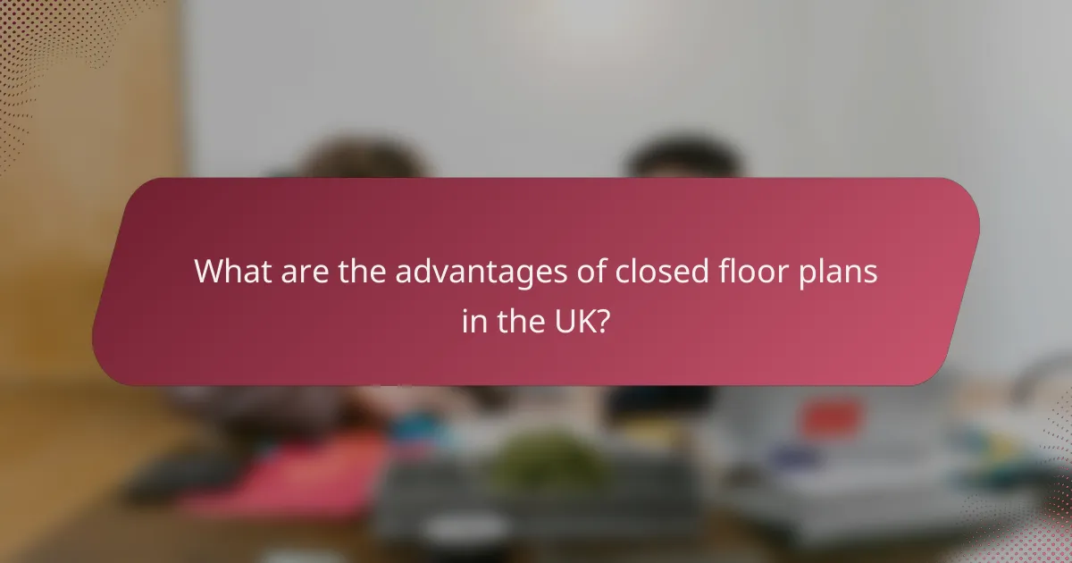 What are the advantages of closed floor plans in the UK?