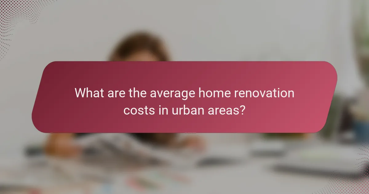 What are the average home renovation costs in urban areas?