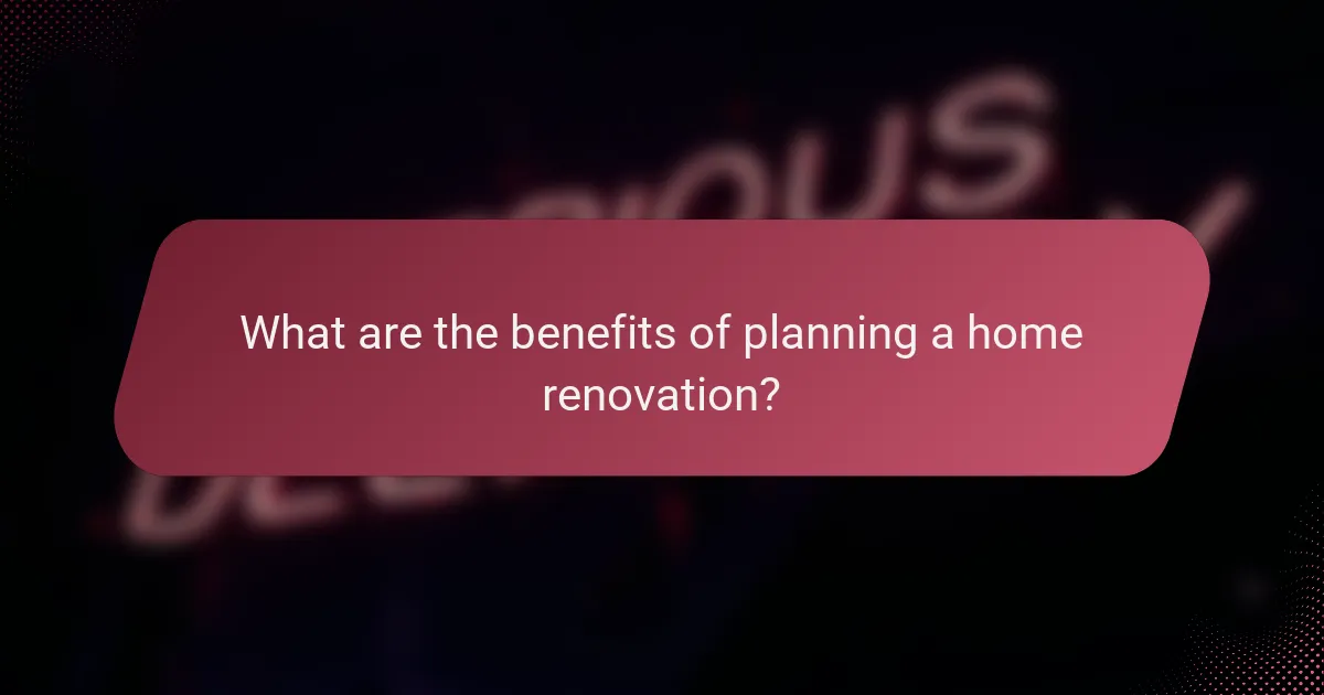 What are the benefits of planning a home renovation?