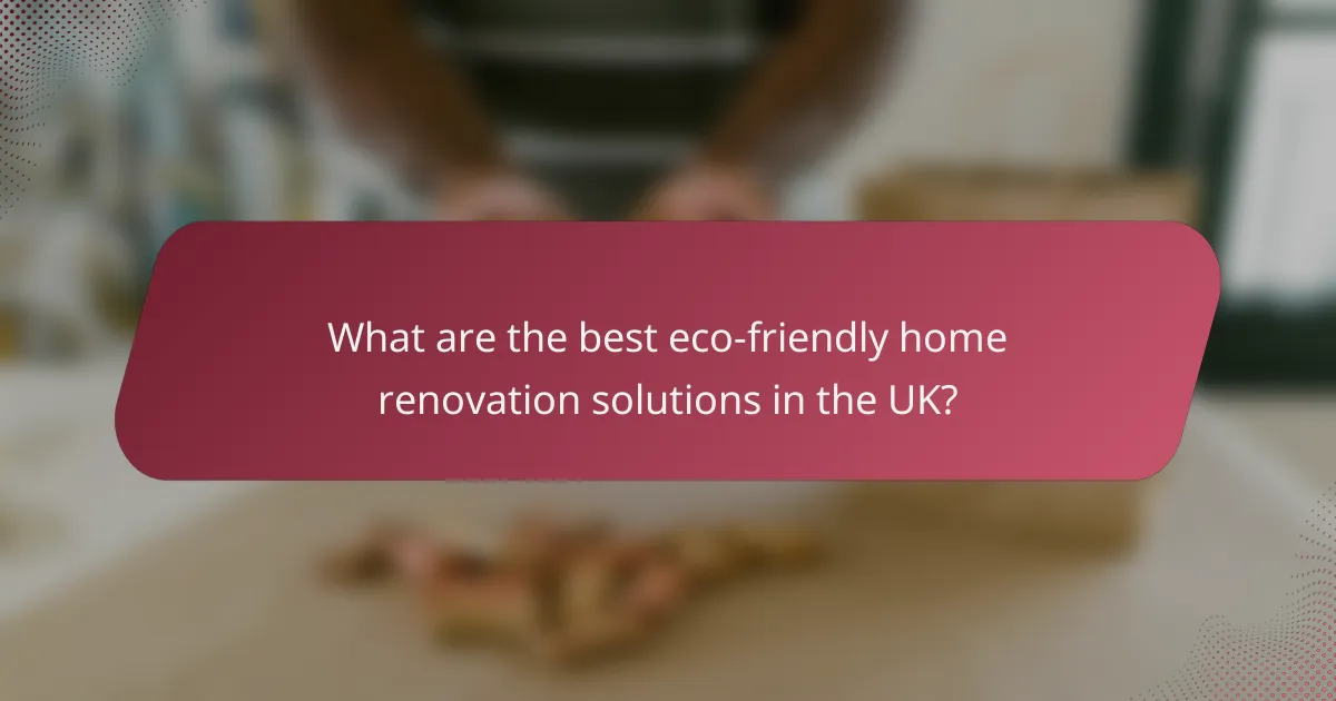 What are the best eco-friendly home renovation solutions in the UK?