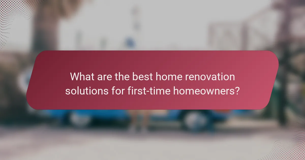 What are the best home renovation solutions for first-time homeowners?