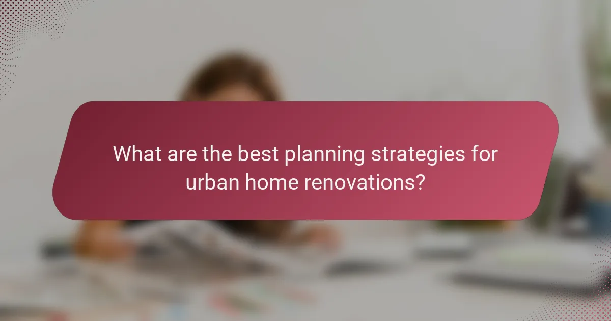 What are the best planning strategies for urban home renovations?