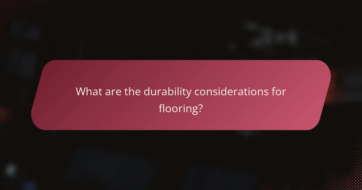 What are the durability considerations for flooring?
