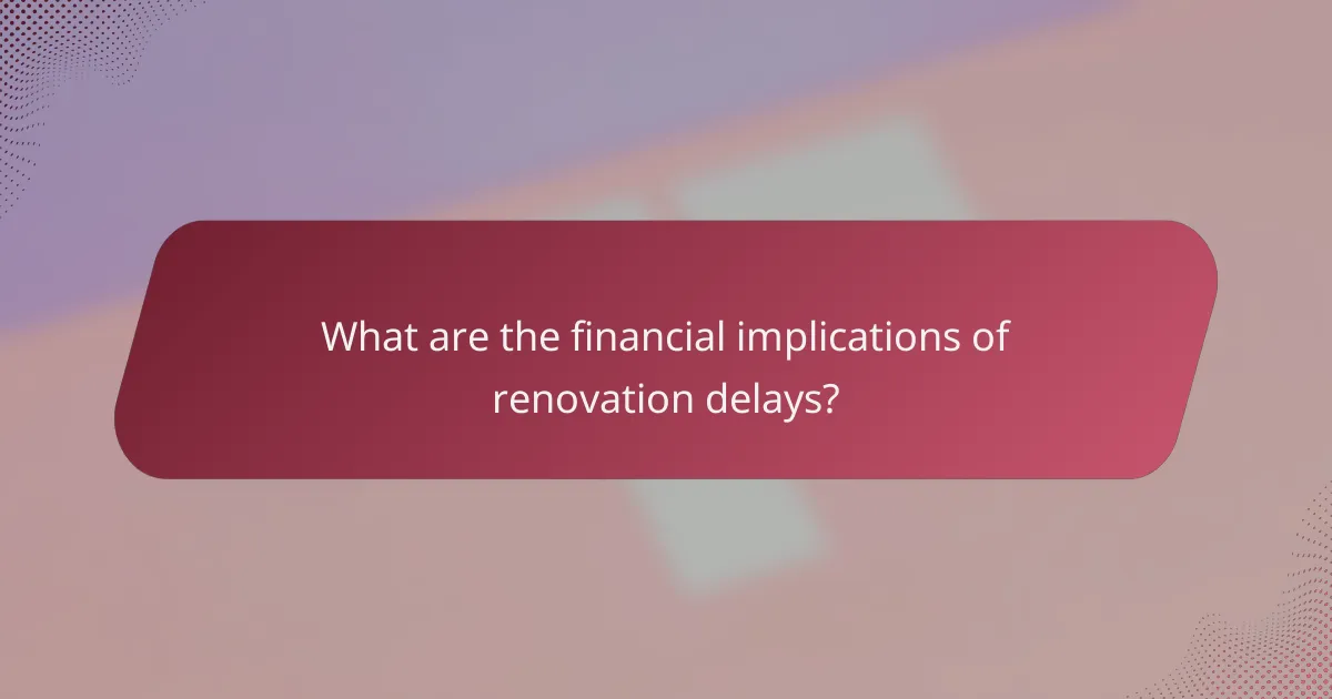 What are the financial implications of renovation delays?
