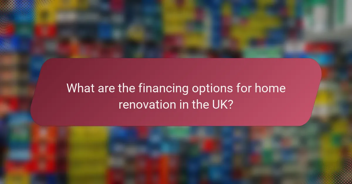 What are the financing options for home renovation in the UK?