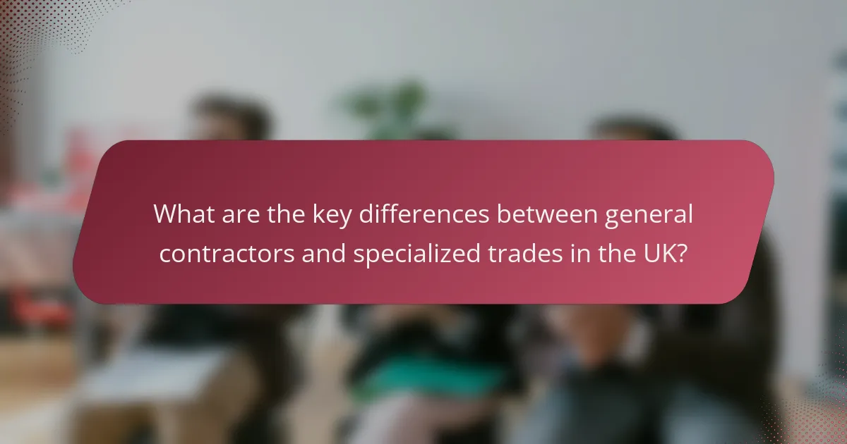 What are the key differences between general contractors and specialized trades in the UK?