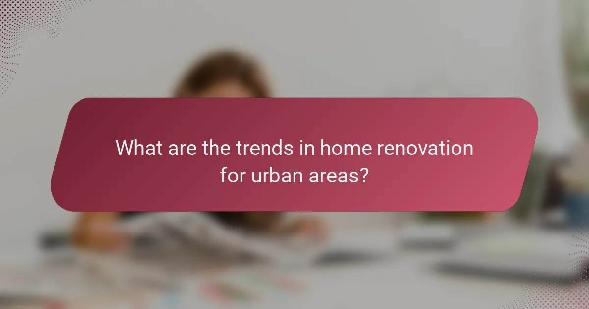 What are the trends in home renovation for urban areas?