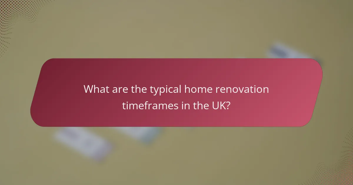 What are the typical home renovation timeframes in the UK?