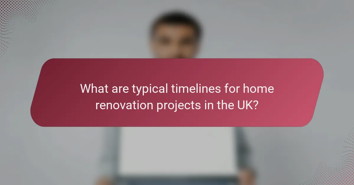 What are typical timelines for home renovation projects in the UK?