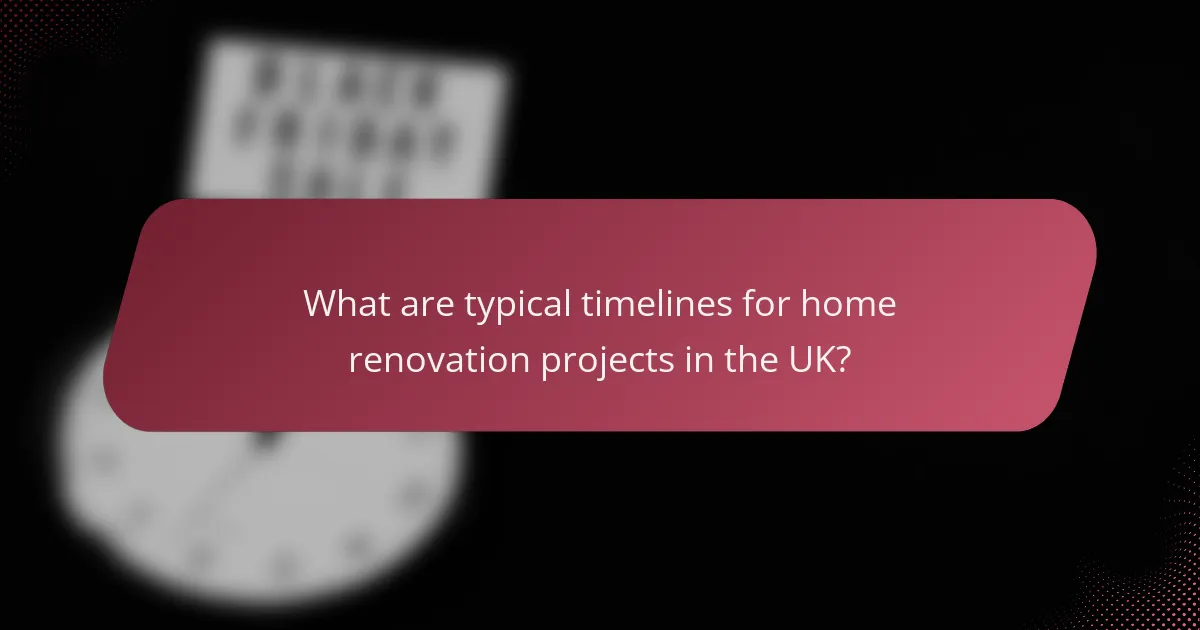 What are typical timelines for home renovation projects in the UK?