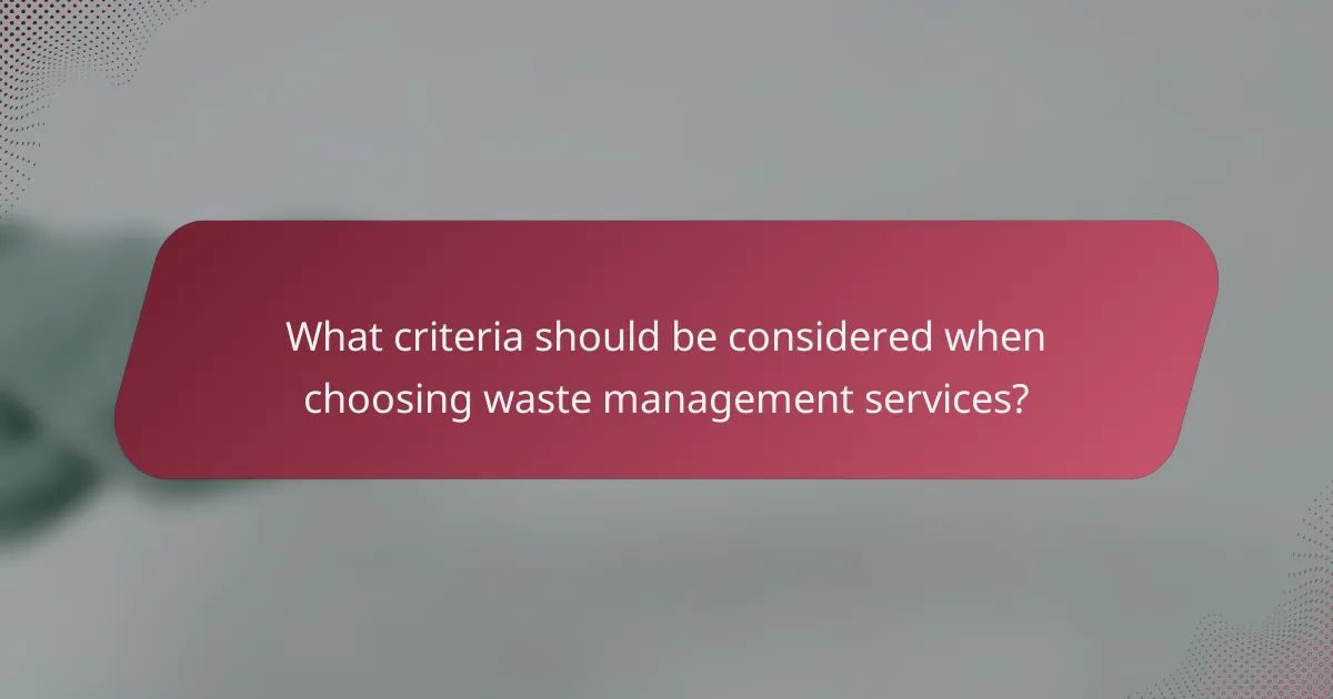 What criteria should be considered when choosing waste management services?