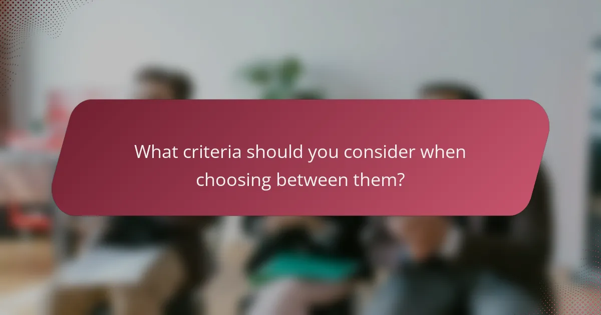 What criteria should you consider when choosing between them?
