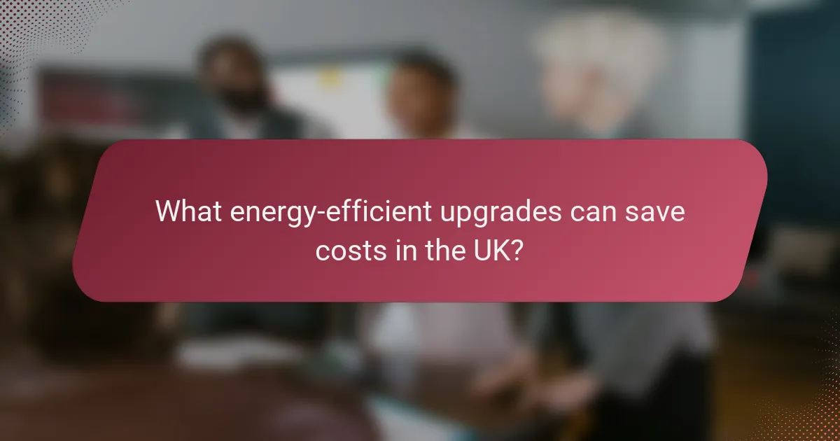 What energy-efficient upgrades can save costs in the UK?