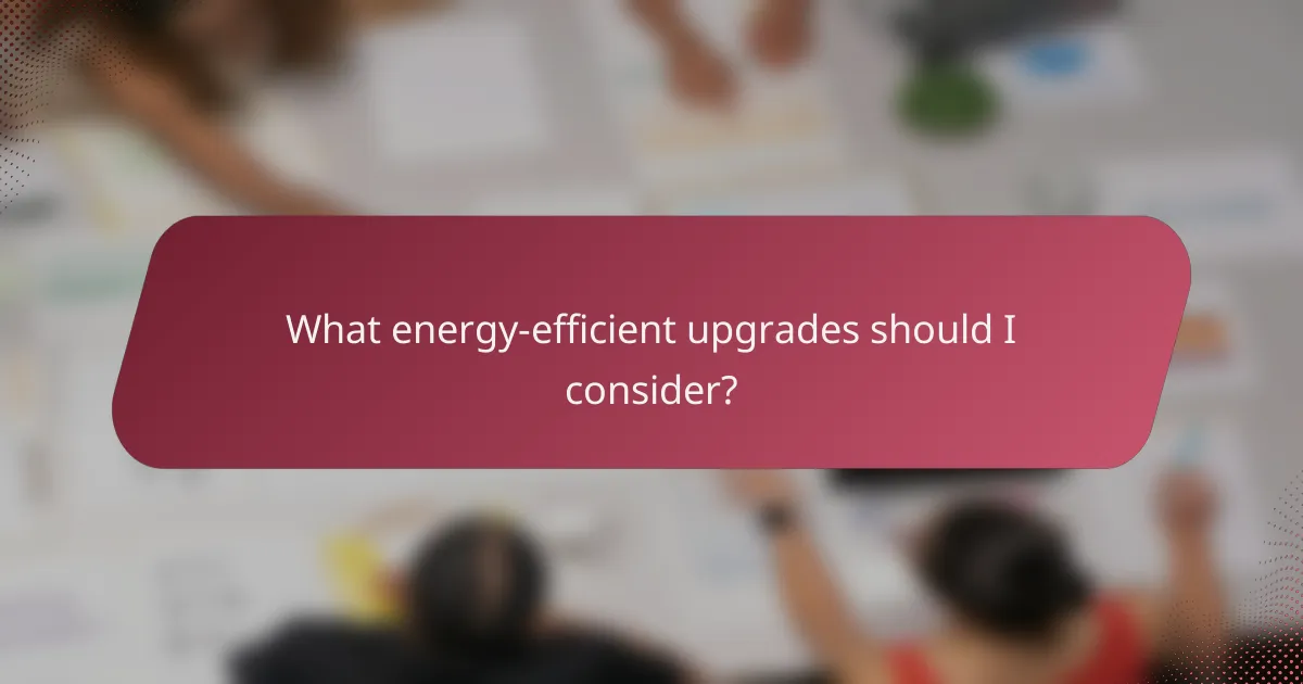 What energy-efficient upgrades should I consider?