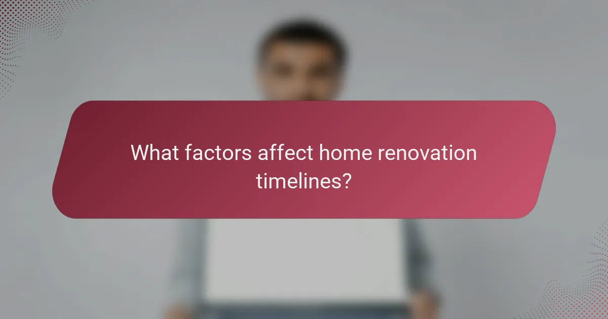 What factors affect home renovation timelines?