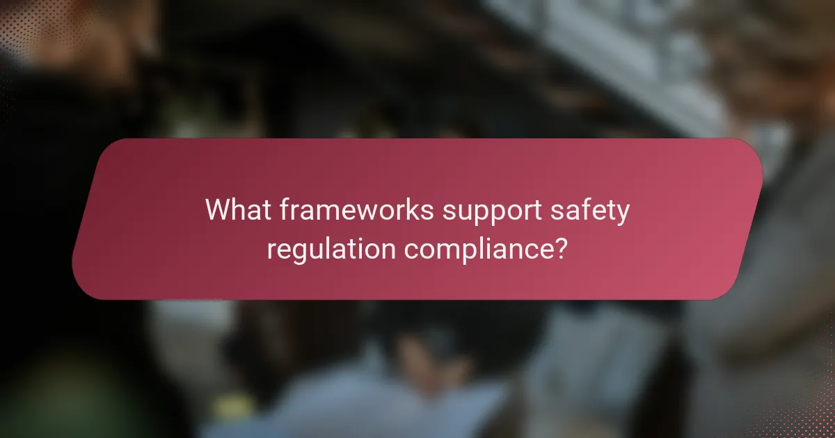 What frameworks support safety regulation compliance?