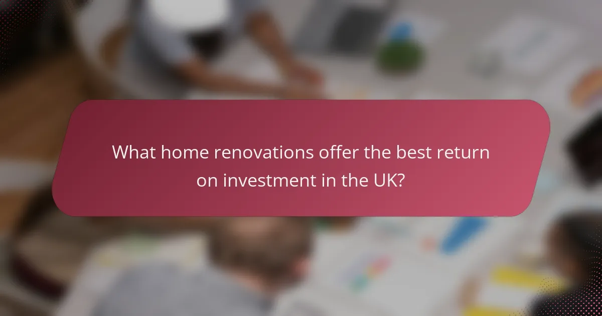 What home renovations offer the best return on investment in the UK?
