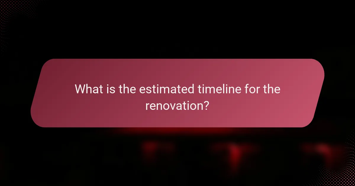 What is the estimated timeline for the renovation?