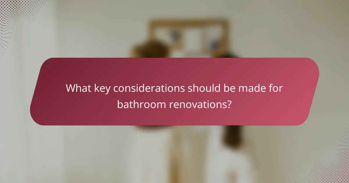 What key considerations should be made for bathroom renovations?