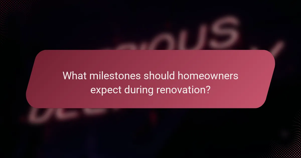 What milestones should homeowners expect during renovation?
