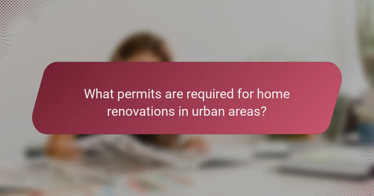 What permits are required for home renovations in urban areas?