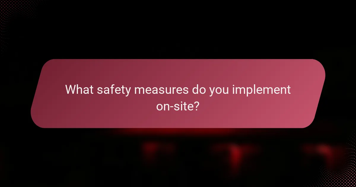 What safety measures do you implement on-site?