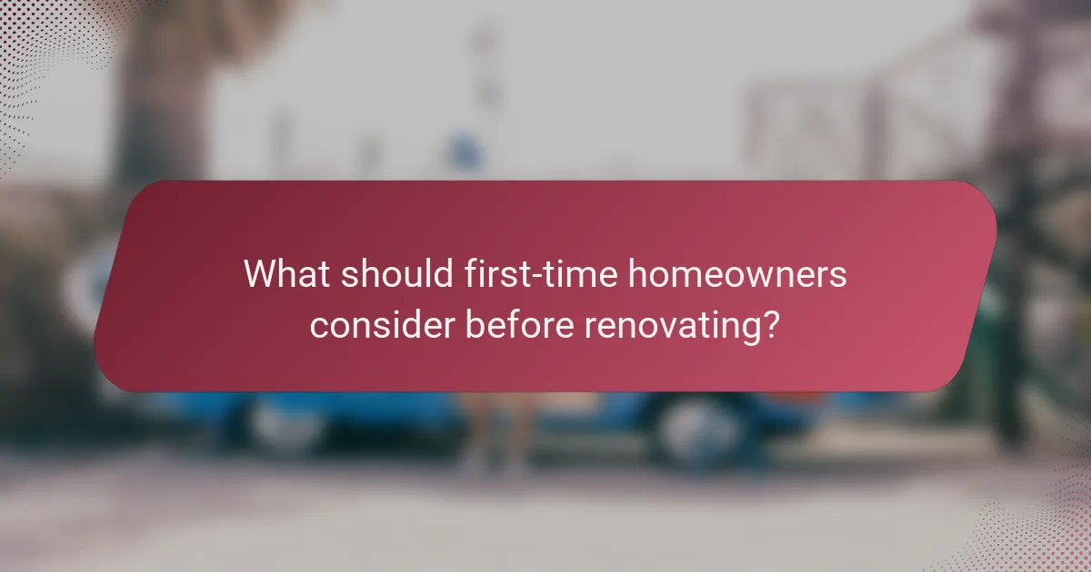 What should first-time homeowners consider before renovating?